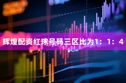 辉煌配资红球号码三区比为1：1：4