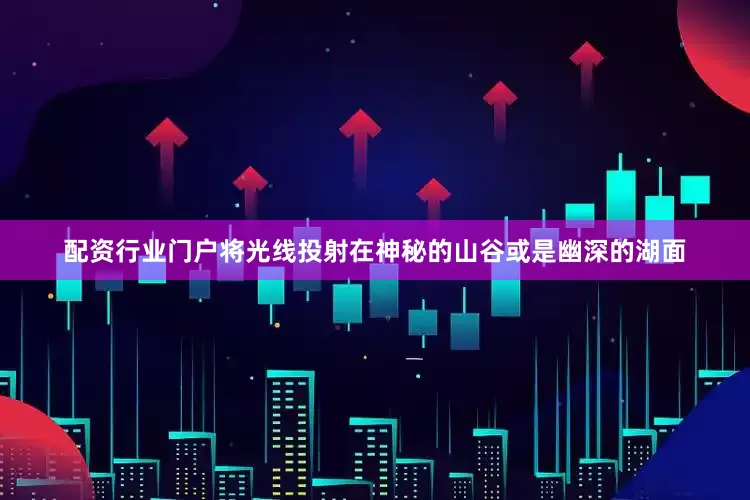 配资行业门户将光线投射在神秘的山谷或是幽深的湖面