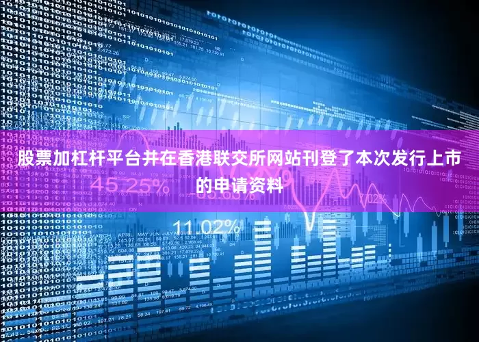 股票加杠杆平台并在香港联交所网站刊登了本次发行上市的申请资料