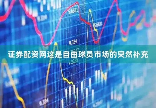 证券配资网这是自由球员市场的突然补充
