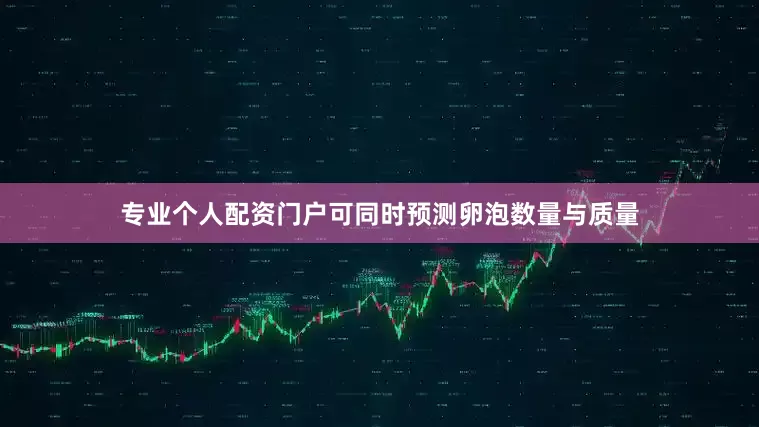 专业个人配资门户可同时预测卵泡数量与质量