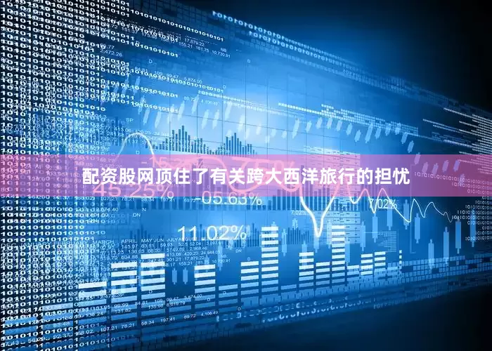 配资股网顶住了有关跨大西洋旅行的担忧