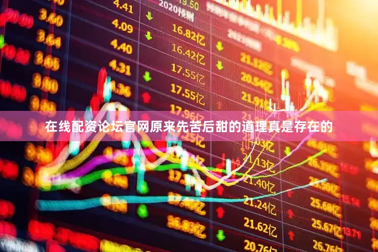 在线配资论坛官网原来先苦后甜的道理真是存在的