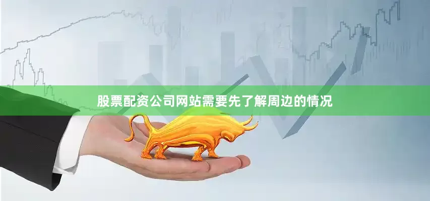 股票配资公司网站需要先了解周边的情况
