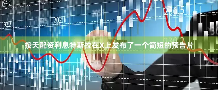 按天配资利息特斯拉在X上发布了一个简短的预告片