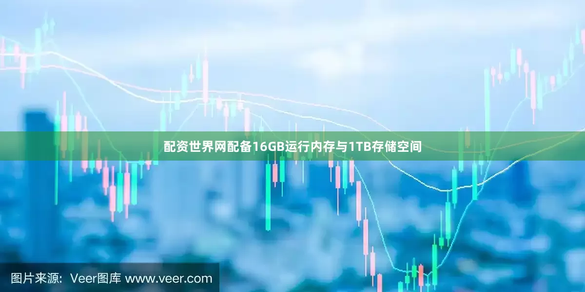 配资世界网配备16GB运行内存与1TB存储空间